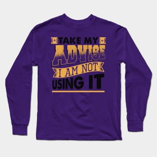 Take My Advice I Am Not Using It Long Sleeve T-Shirt